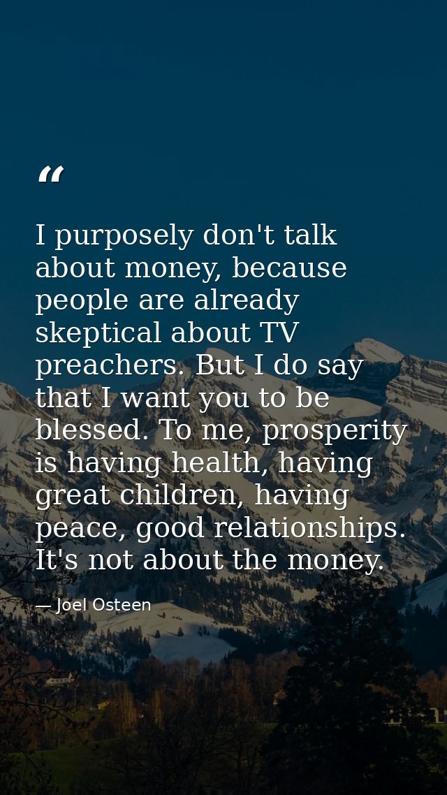 I purposely don't talk about money, because people are already skeptical about TV preachers. But I do say that I want yo — Joel Osteen