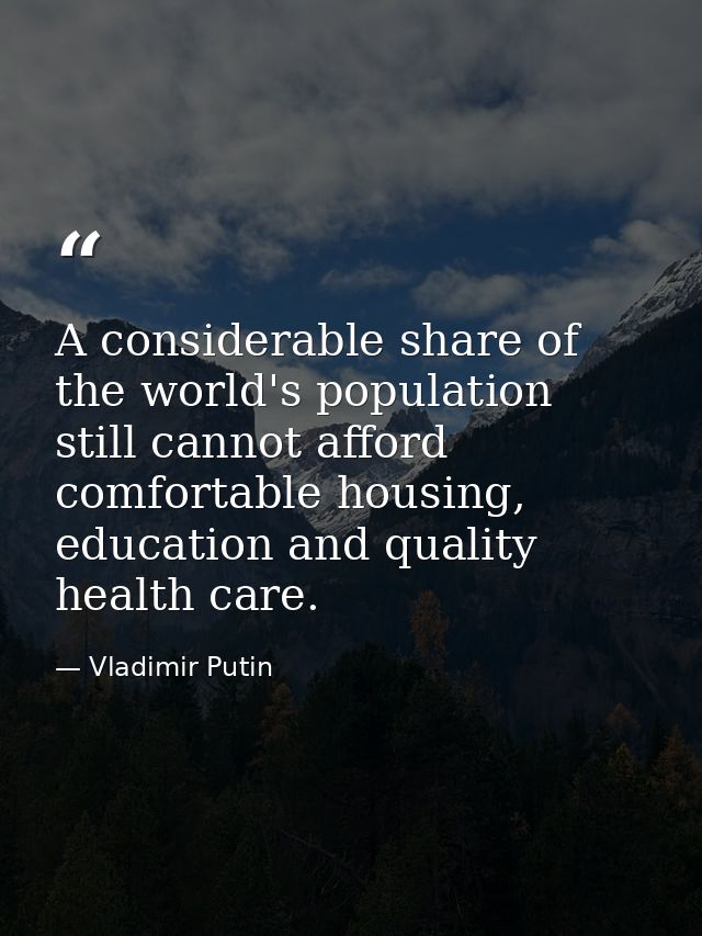 A considerable share of the world's population still cannot afford comfortable housing, education and quality health car — Vladimir Putin