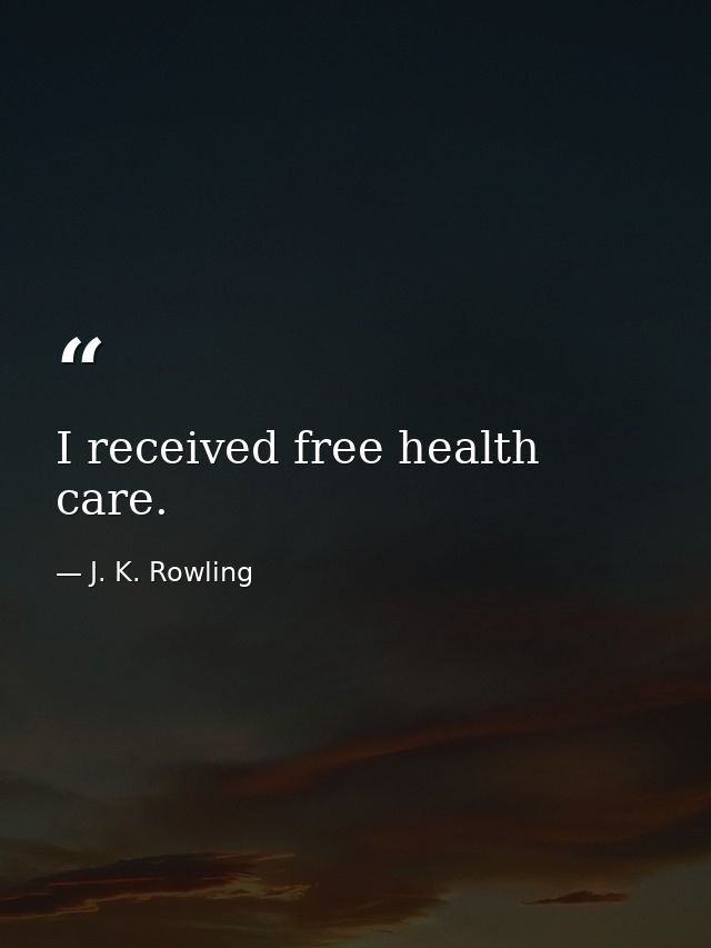 I received free health care. — J. K. Rowling