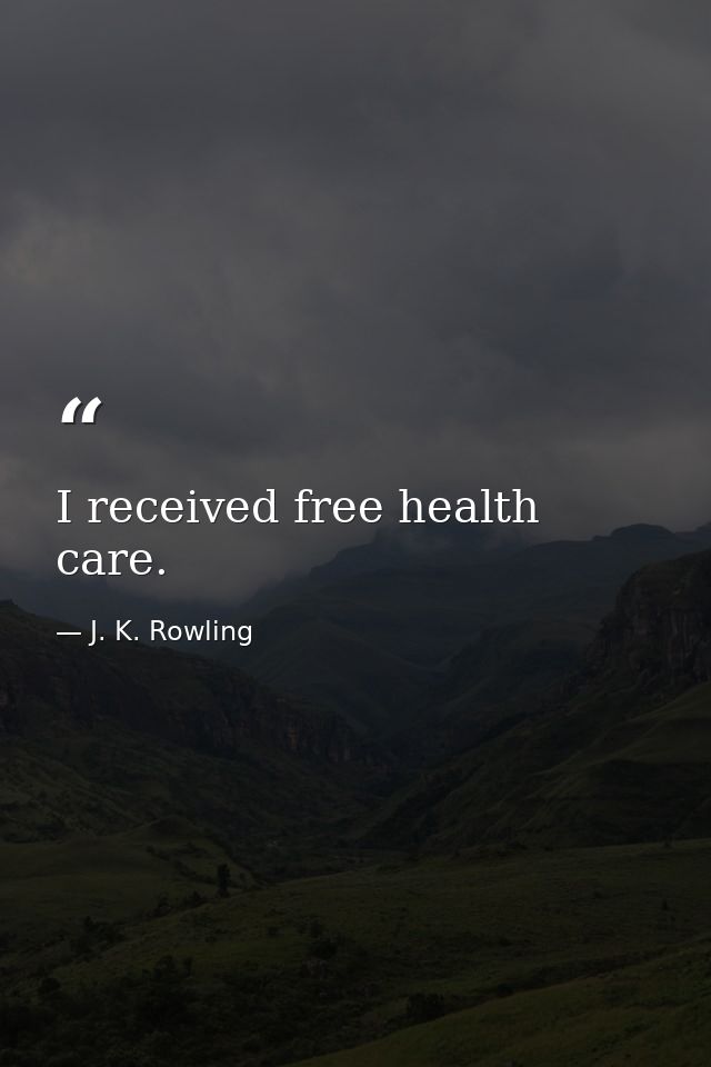 I received free health care. — J. K. Rowling