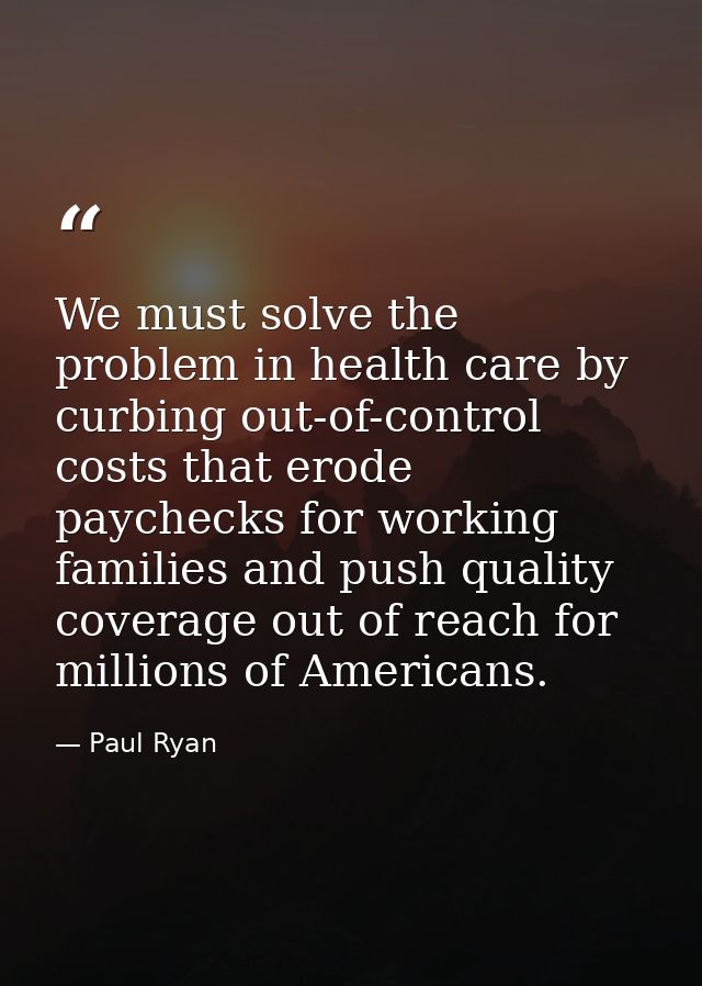 We must solve the problem in health care by curbing out-of-control costs that erode paychecks for working families and p — Paul Ryan