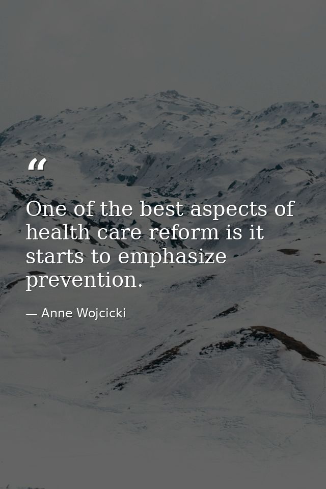 One of the best aspects of health care reform is it starts to emphasize prevention. — Anne Wojcicki