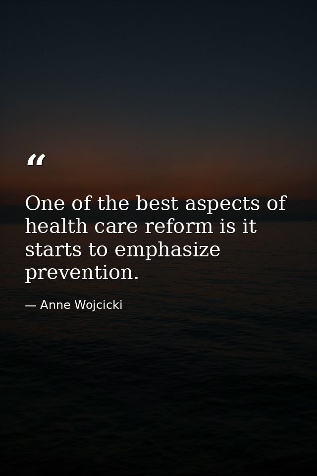 One of the best aspects of health care reform is it starts to emphasize prevention. — Anne Wojcicki
