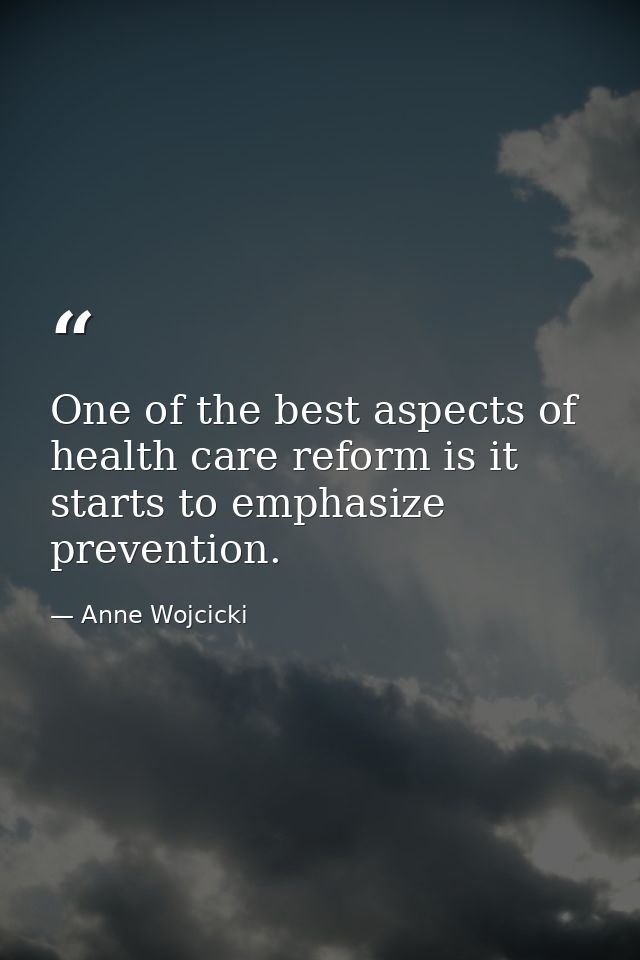 One of the best aspects of health care reform is it starts to emphasize prevention. — Anne Wojcicki