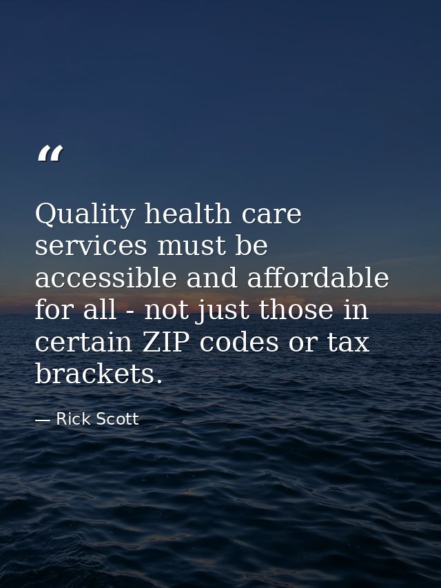 Quality health care services must be accessible and affordable for all - not just those in certain ZIP codes or tax brac — Rick Scott