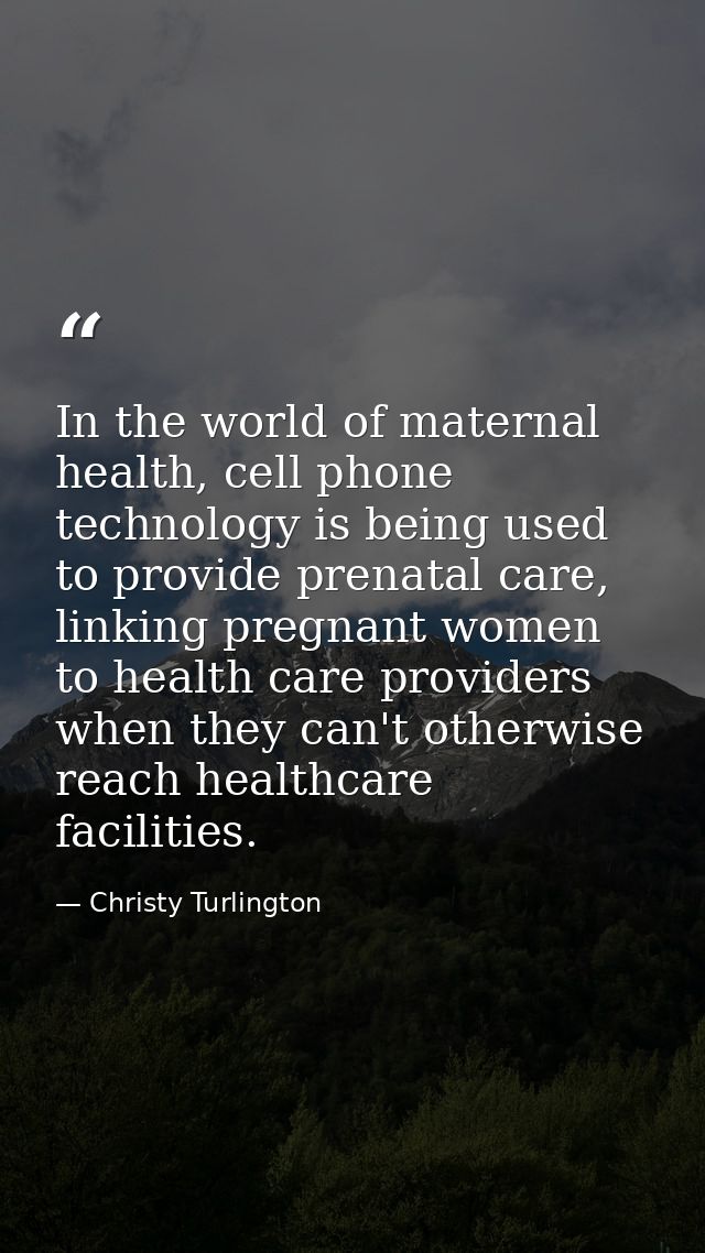 In the world of maternal health, cell phone technology is being used to provide prenatal care, linking pregnant women to — Christy Turlington