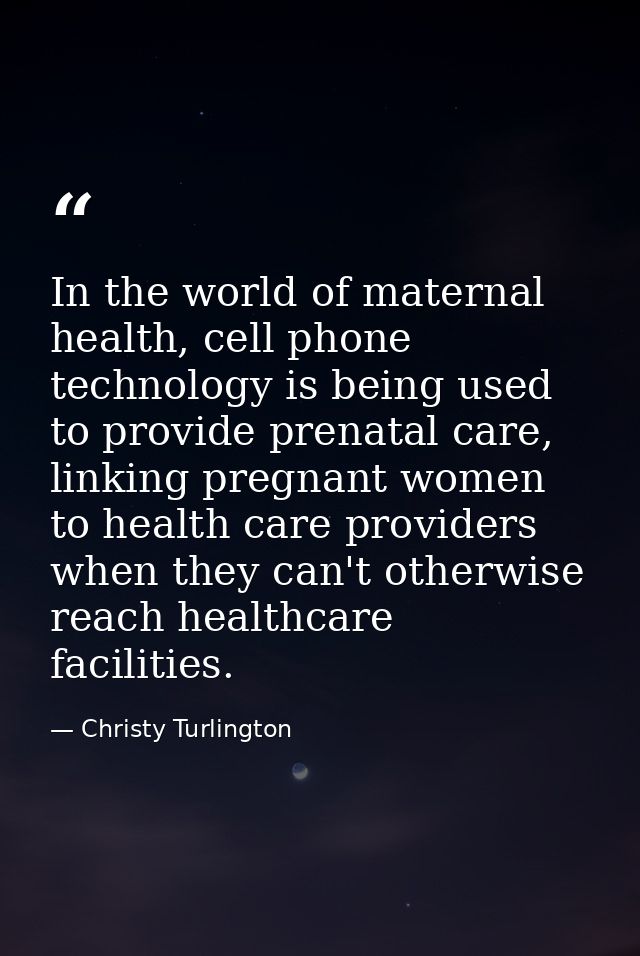 In the world of maternal health, cell phone technology is being used to provide prenatal care, linking pregnant women to — Christy Turlington