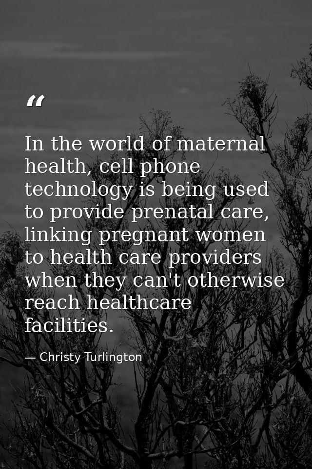 In the world of maternal health, cell phone technology is being used to provide prenatal care, linking pregnant women to — Christy Turlington
