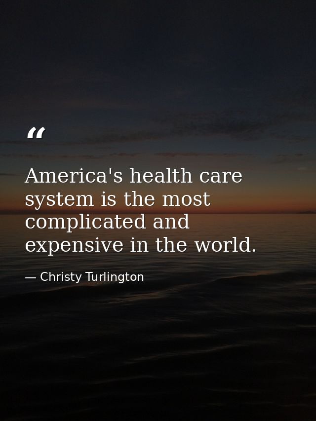 America's health care system is the most complicated and expensive in the world. — Christy Turlington
