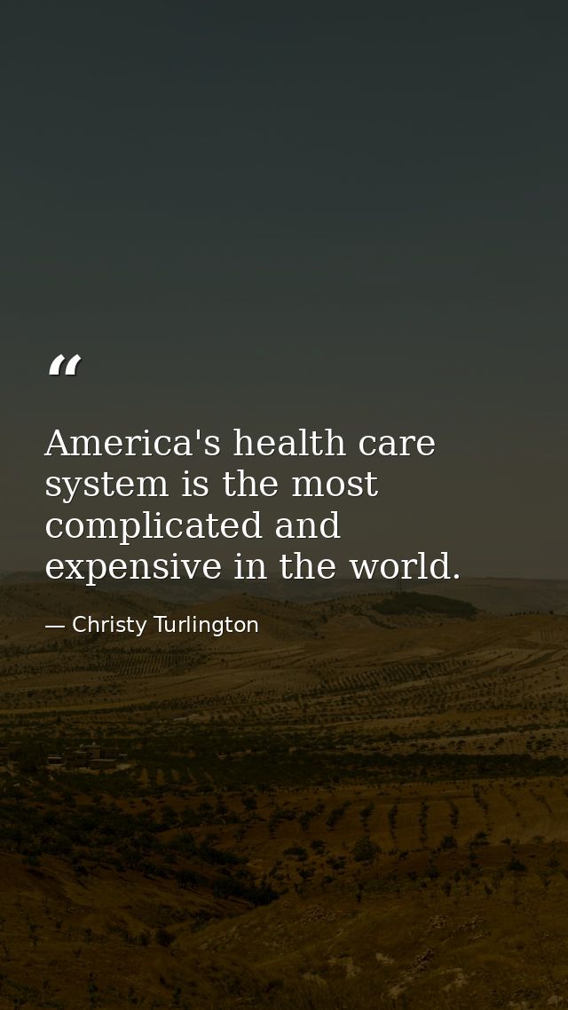 America's health care system is the most complicated and expensive in the world. — Christy Turlington