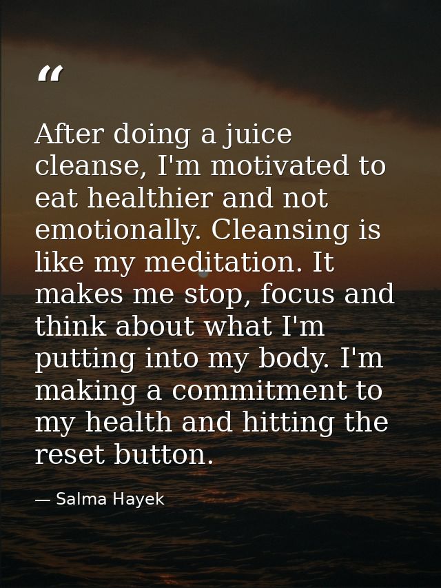 After doing a juice cleanse, I'm motivated to eat healthier and not emotionally. Cleansing is like my meditation. It mak — Salma Hayek