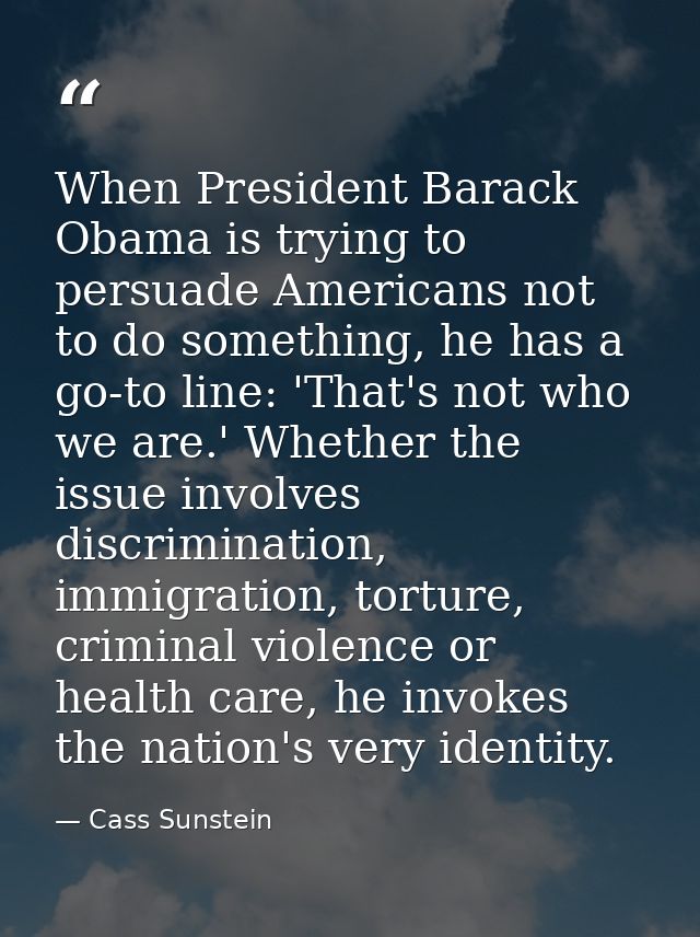 When President Barack Obama is trying to persuade Americans not to do something, he has a go-to line: 'That's not who we — Cass Sunstein