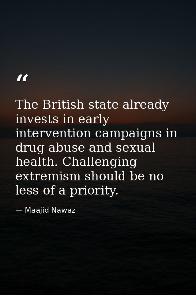 The British state already invests in early intervention campaigns in drug abuse and sexual health. Challenging extremism — Maajid Nawaz