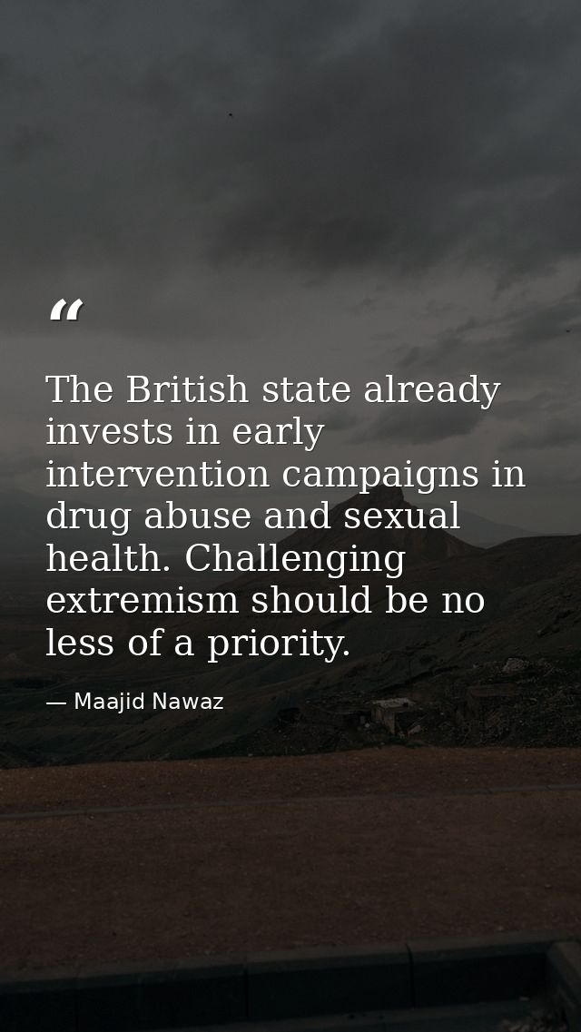 The British state already invests in early intervention campaigns in drug abuse and sexual health. Challenging extremism — Maajid Nawaz