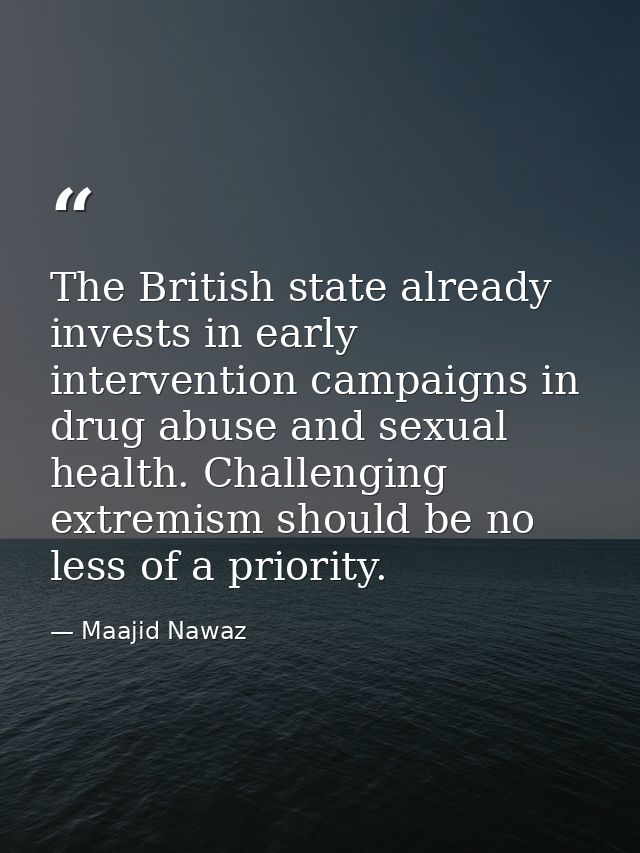 The British state already invests in early intervention campaigns in drug abuse and sexual health. Challenging extremism — Maajid Nawaz