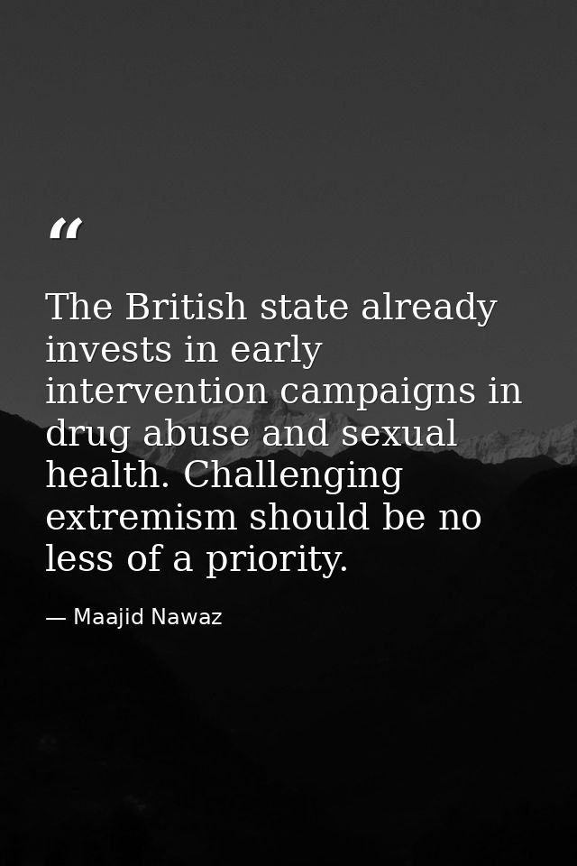 The British state already invests in early intervention campaigns in drug abuse and sexual health. Challenging extremism — Maajid Nawaz