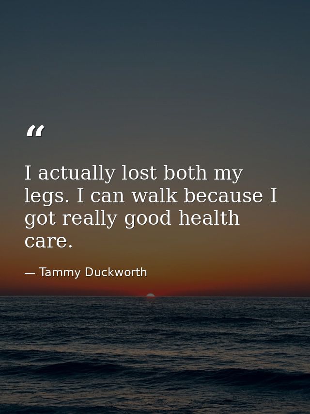 I actually lost both my legs. I can walk because I got really good health care. — Tammy Duckworth