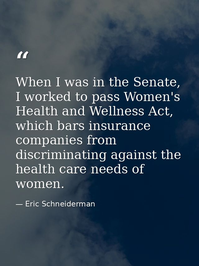When I was in the Senate, I worked to pass Women's Health and Wellness Act, which bars insurance companies from discrimi — Eric Schneiderman