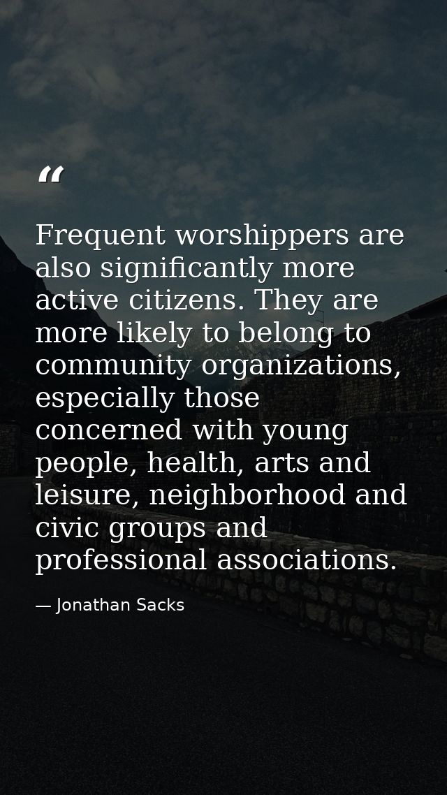 Frequent worshippers are also significantly more active citizens. They are more likely to belong to community organizati — Jonathan Sacks