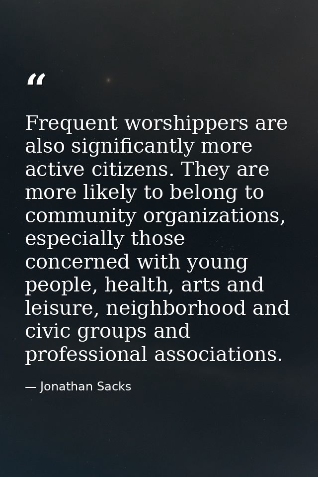 Frequent worshippers are also significantly more active citizens. They are more likely to belong to community organizati — Jonathan Sacks