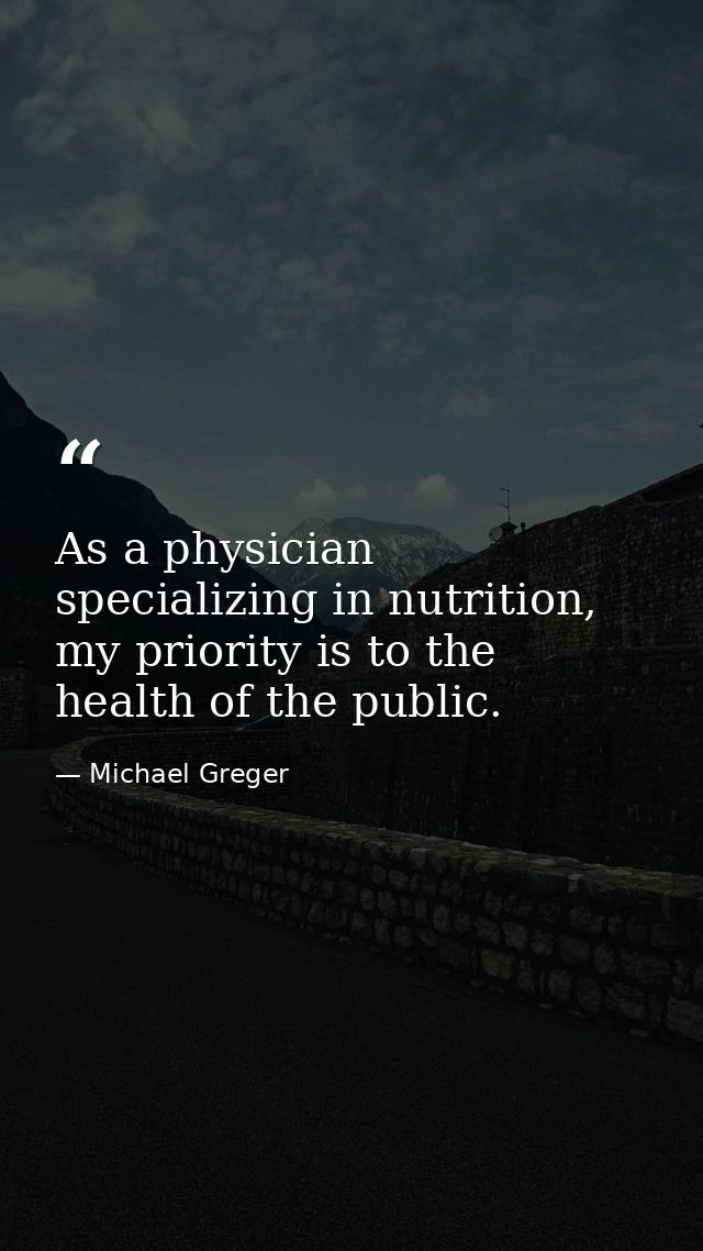 As a physician specializing in nutrition, my priority is to the health of the public. — Michael Greger