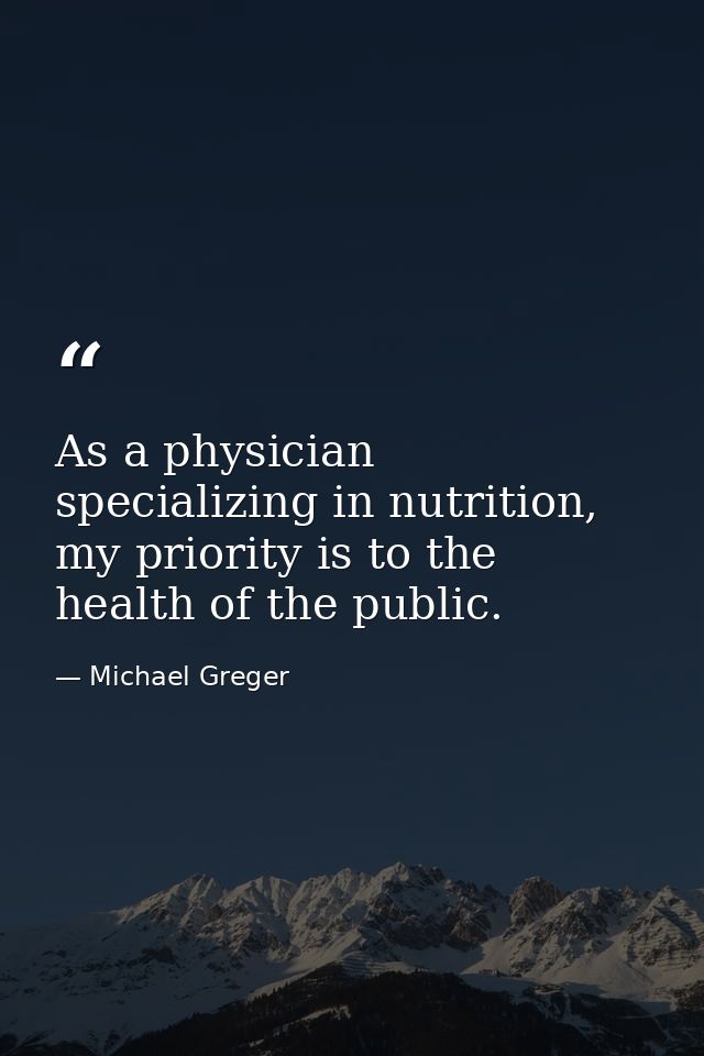 As a physician specializing in nutrition, my priority is to the health of the public. — Michael Greger