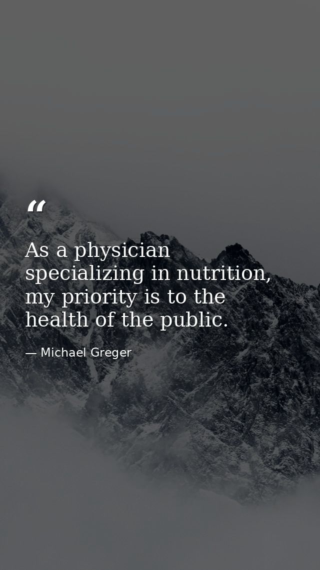 As a physician specializing in nutrition, my priority is to the health of the public. — Michael Greger