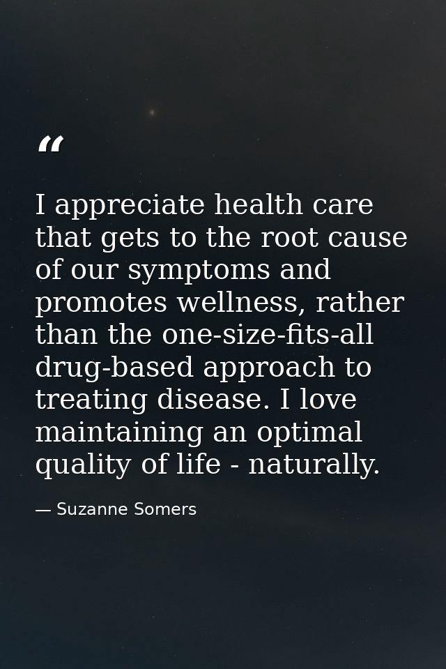 I appreciate health care that gets to the root cause of our symptoms and promotes wellness, rather than the one-size-fit — Suzanne Somers