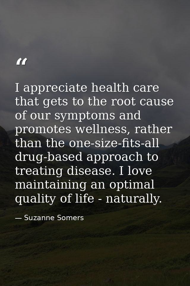 I appreciate health care that gets to the root cause of our symptoms and promotes wellness, rather than the one-size-fit — Suzanne Somers