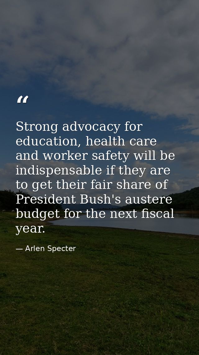 Strong advocacy for education, health care and worker safety will be indispensable if they are to get their fair share o — Arlen Specter