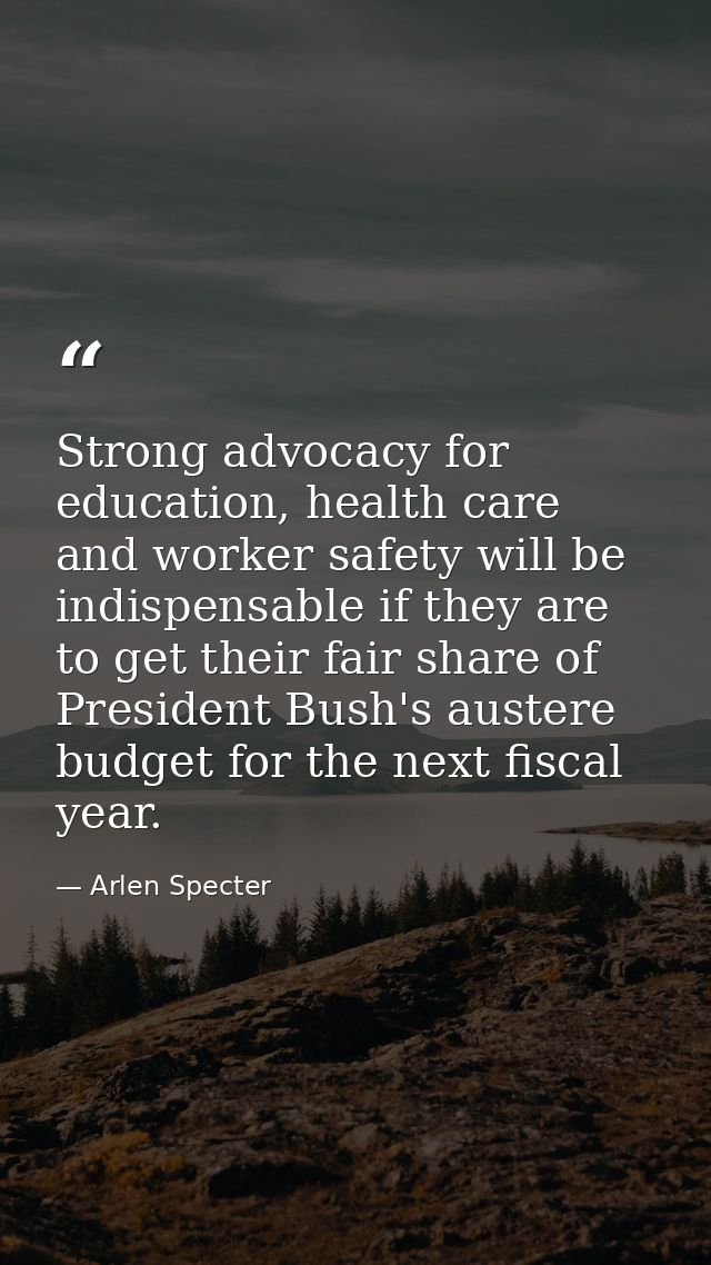 Strong advocacy for education, health care and worker safety will be indispensable if they are to get their fair share o — Arlen Specter