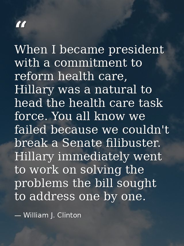 When I became president with a commitment to reform health care, Hillary was a natural to head the health care task forc — William J. Clinton