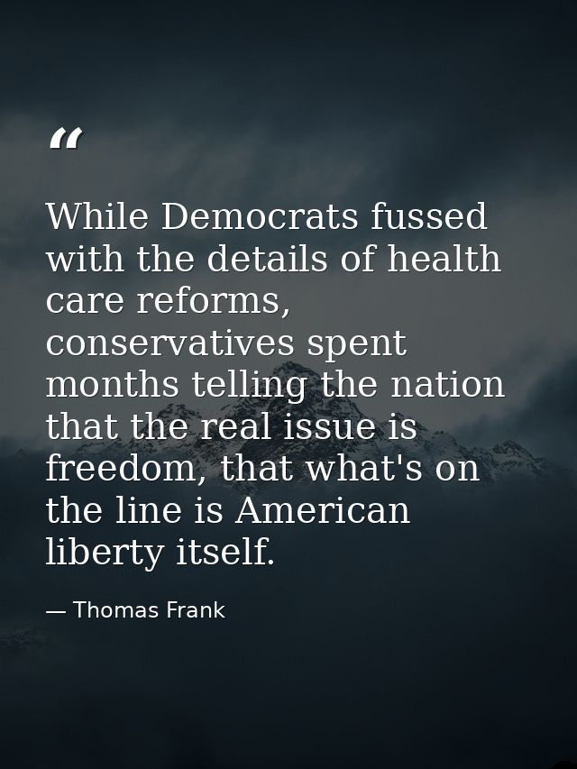 While Democrats fussed with the details of health care reforms, conservatives spent months telling the nation that the r — Thomas Frank