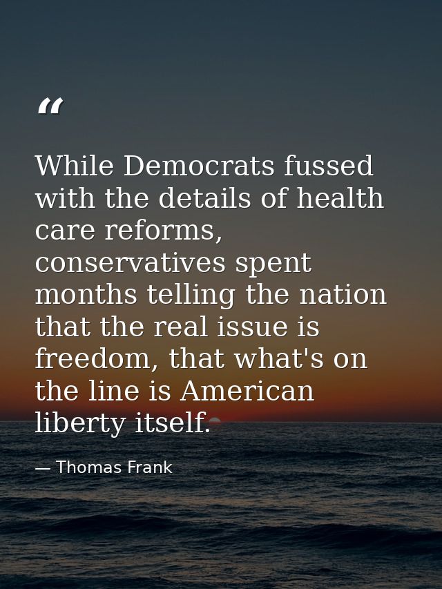 While Democrats fussed with the details of health care reforms, conservatives spent months telling the nation that the r — Thomas Frank
