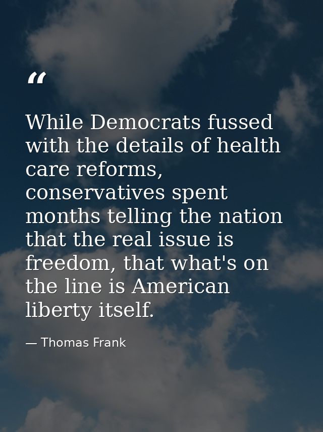 While Democrats fussed with the details of health care reforms, conservatives spent months telling the nation that the r — Thomas Frank