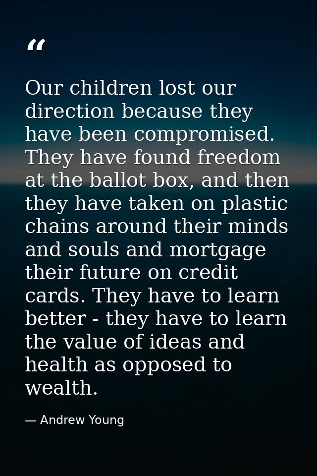 Our children lost our direction because they have been compromised. They have found freedom at the ballot box, and then  — Andrew Young