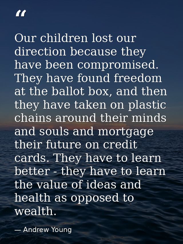 Our children lost our direction because they have been compromised. They have found freedom at the ballot box, and then  — Andrew Young
