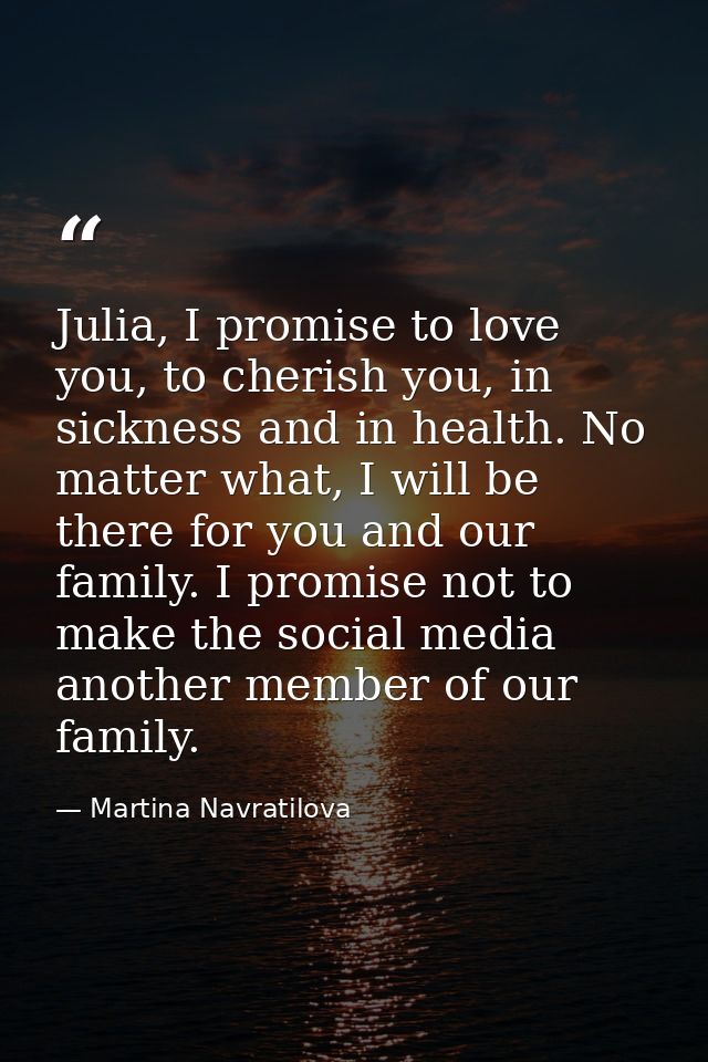 Julia, I promise to love you, to cherish you, in sickness and in health. No matter what, I will be there for you and our — Martina Navratilova