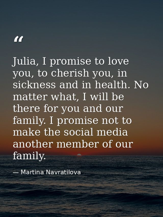 Julia, I promise to love you, to cherish you, in sickness and in health. No matter what, I will be there for you and our — Martina Navratilova