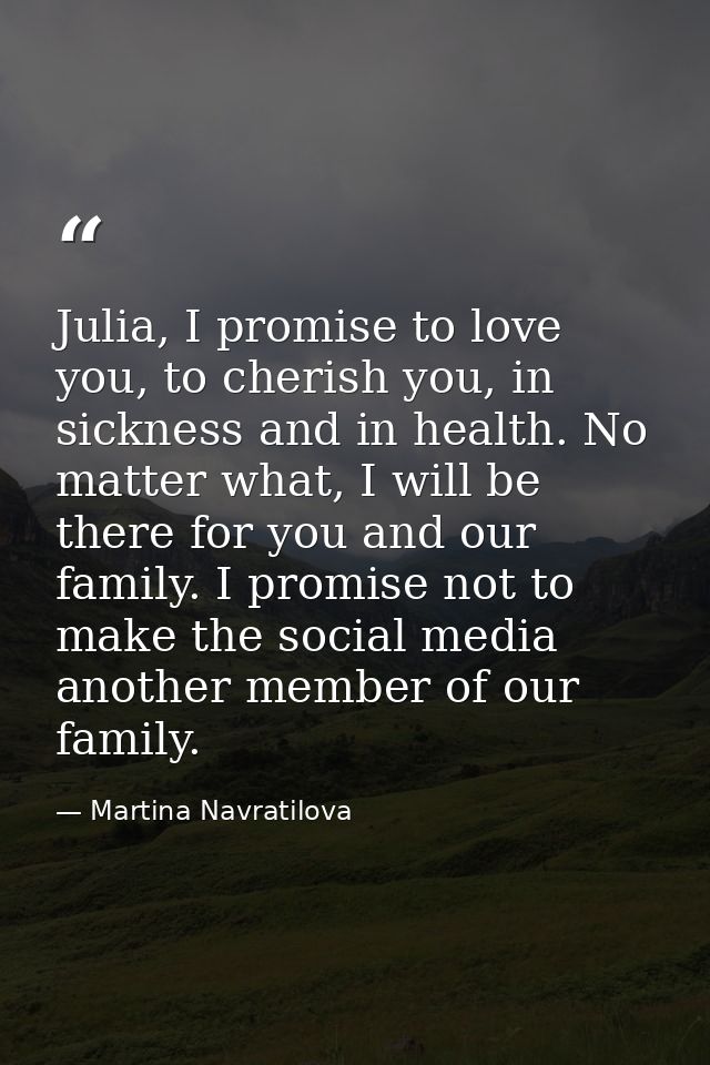 Julia, I promise to love you, to cherish you, in sickness and in health. No matter what, I will be there for you and our — Martina Navratilova
