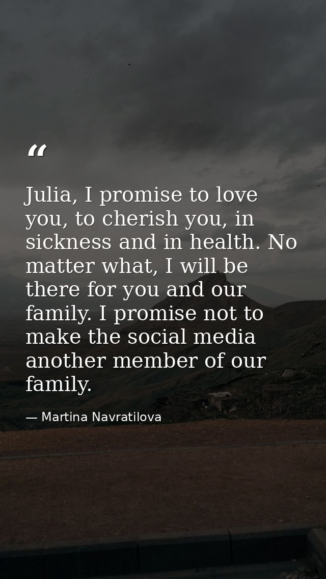 Julia, I promise to love you, to cherish you, in sickness and in health. No matter what, I will be there for you and our — Martina Navratilova