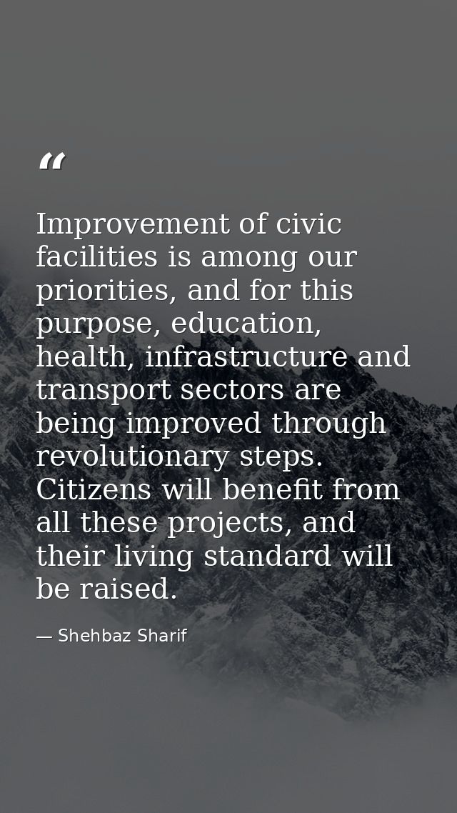 Improvement of civic facilities is among our priorities, and for this purpose, education, health, infrastructure and tra — Shehbaz Sharif