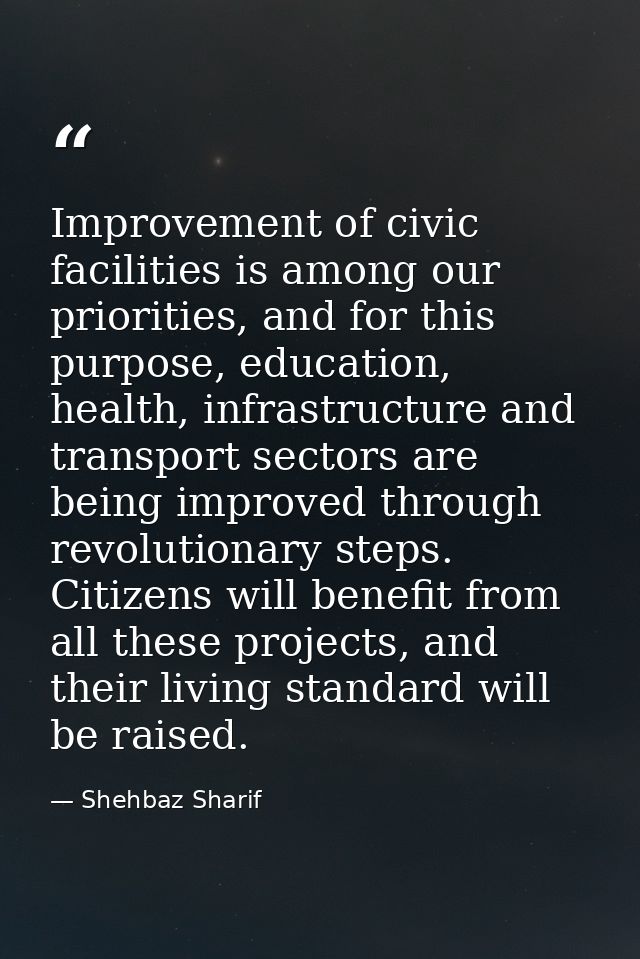 Improvement of civic facilities is among our priorities, and for this purpose, education, health, infrastructure and tra — Shehbaz Sharif