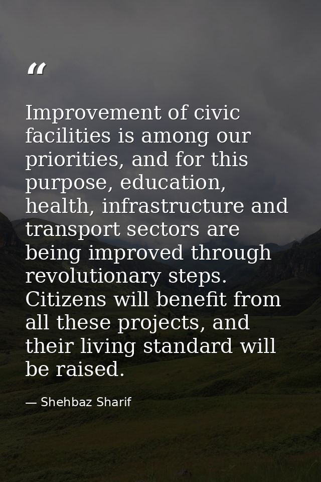 Improvement of civic facilities is among our priorities, and for this purpose, education, health, infrastructure and tra — Shehbaz Sharif
