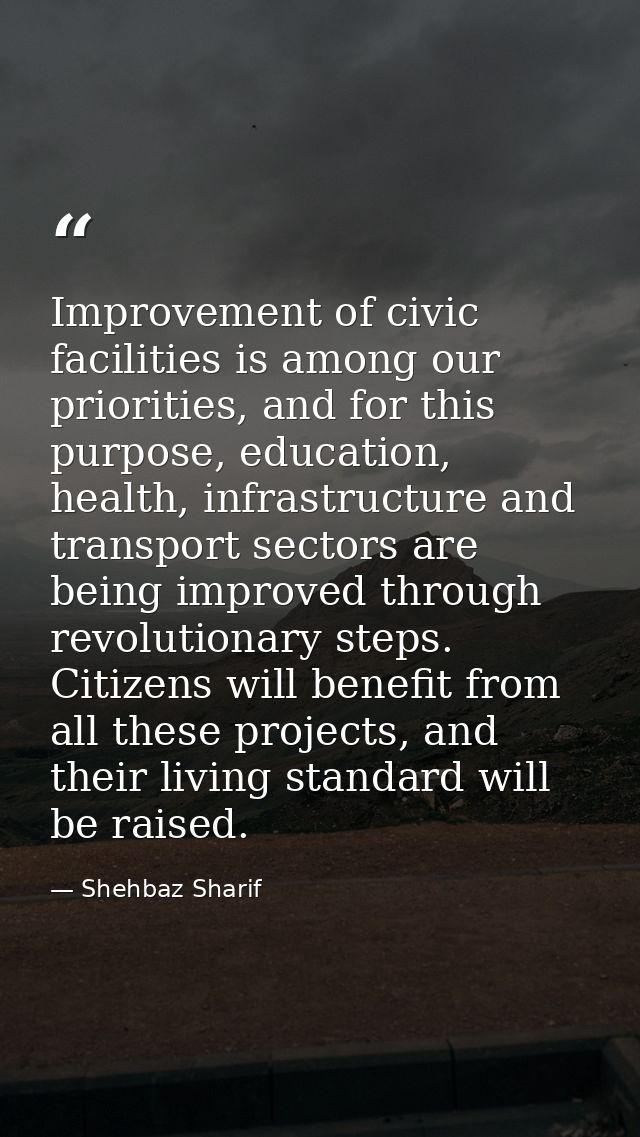 Improvement of civic facilities is among our priorities, and for this purpose, education, health, infrastructure and tra — Shehbaz Sharif