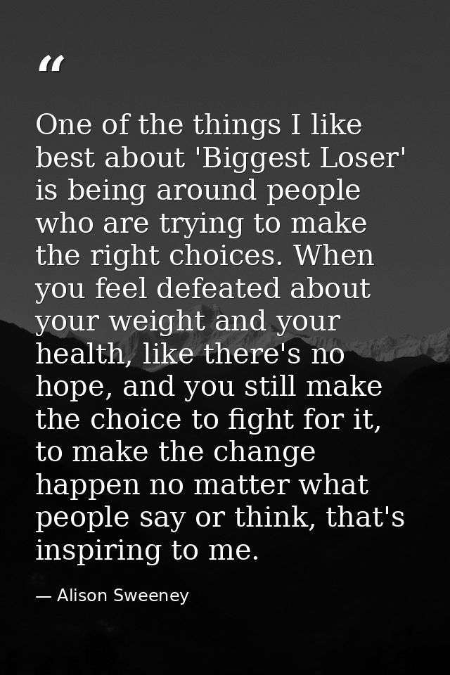 One of the things I like best about 'Biggest Loser' is being around people who are trying to make the right choices. Whe — Alison Sweeney