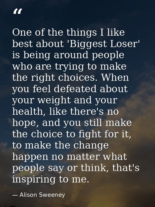 One of the things I like best about 'Biggest Loser' is being around people who are trying to make the right choices. Whe — Alison Sweeney