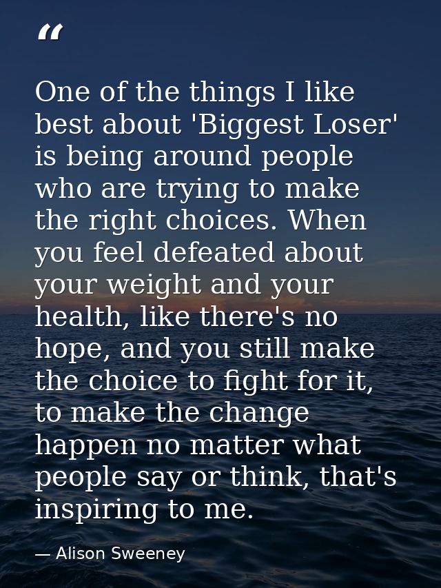 One of the things I like best about 'Biggest Loser' is being around people who are trying to make the right choices. Whe — Alison Sweeney