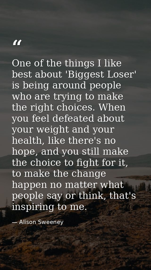 One of the things I like best about 'Biggest Loser' is being around people who are trying to make the right choices. Whe — Alison Sweeney