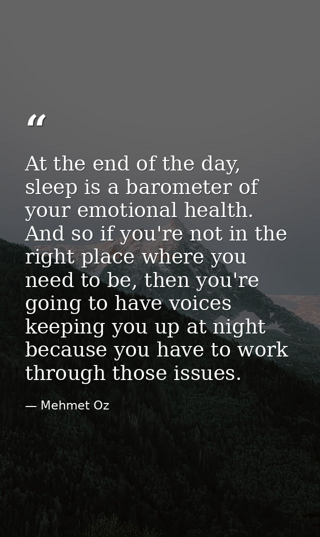 At the end of the day, sleep is a barometer of your emotional health. And so if you're not in the right place where you  — Mehmet Oz